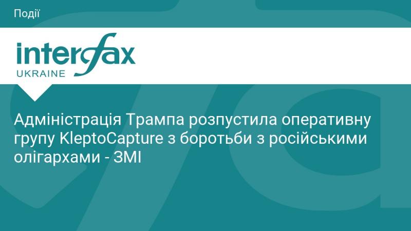 Адміністрація Трампа ліквідувала оперативну групу KleptoCapture, що займалася боротьбою з російськими олігархами, згідно з повідомленнями ЗМІ.